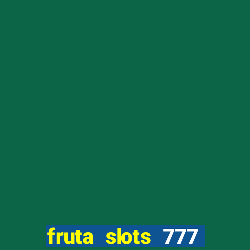 fruta slots 777 paga mesmo