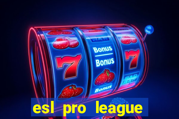 esl pro league jogos de hoje