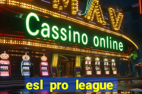 esl pro league jogos de hoje