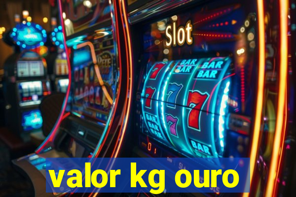 valor kg ouro