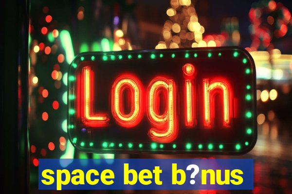 space bet b?nus