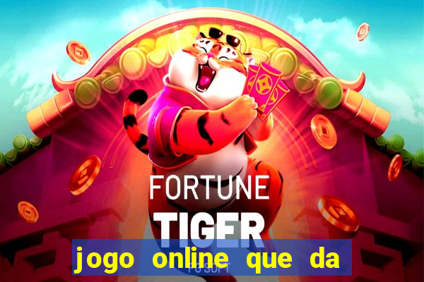 jogo online que da dinheiro de verdade