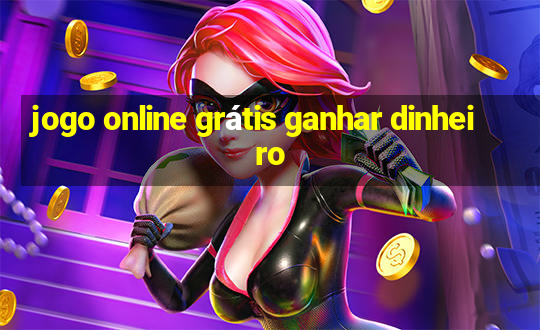 jogo online grátis ganhar dinheiro