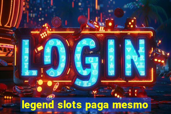 legend slots paga mesmo