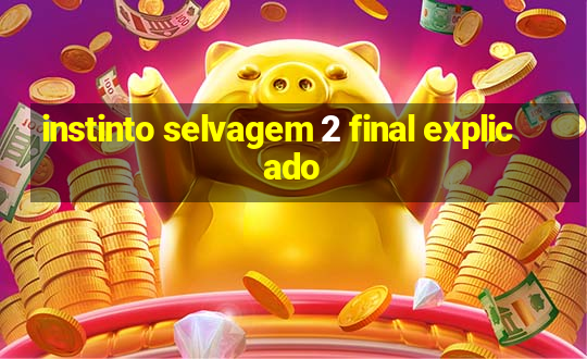 instinto selvagem 2 final explicado