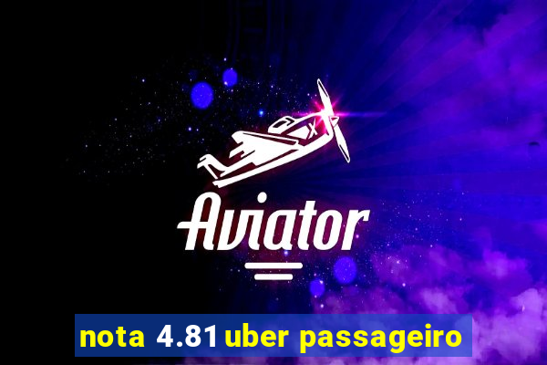 nota 4.81 uber passageiro