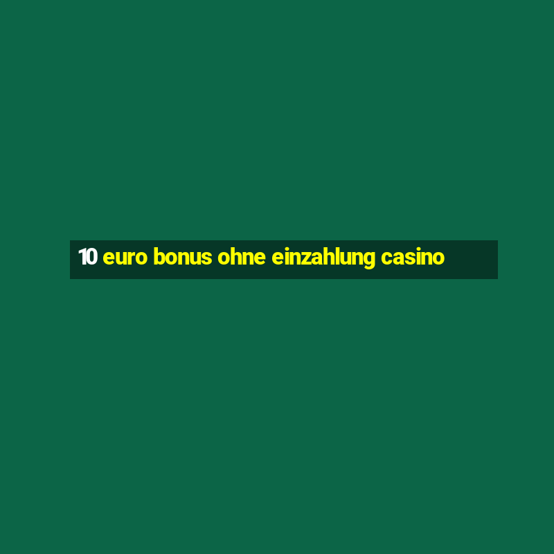 10 euro bonus ohne einzahlung casino