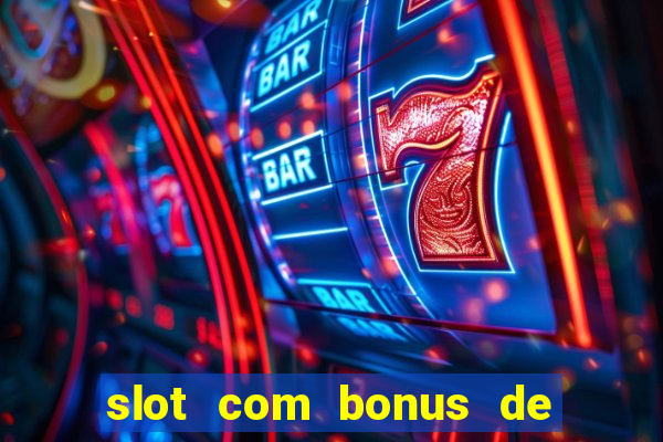 slot com bonus de boas vindas