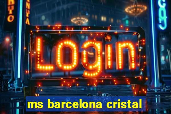 ms barcelona cristal