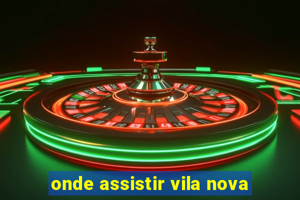 onde assistir vila nova