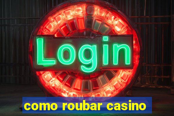 como roubar casino