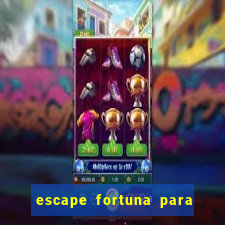 escape fortuna para pop 100