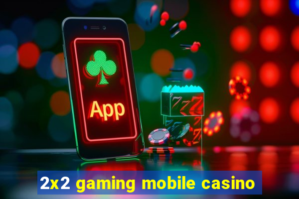 2x2 gaming mobile casino