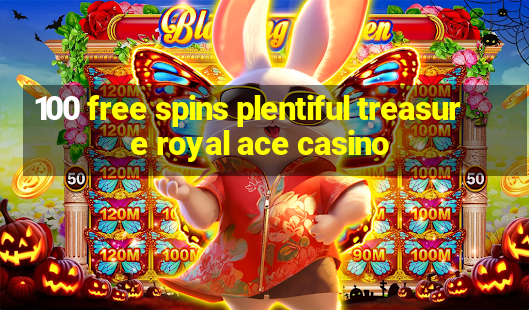 100 free spins plentiful treasure royal ace casino