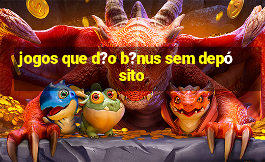 jogos que d?o b?nus sem depósito