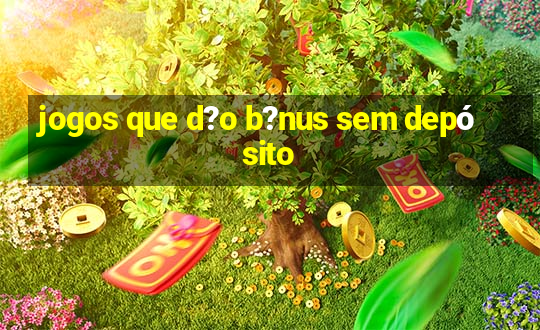 jogos que d?o b?nus sem depósito