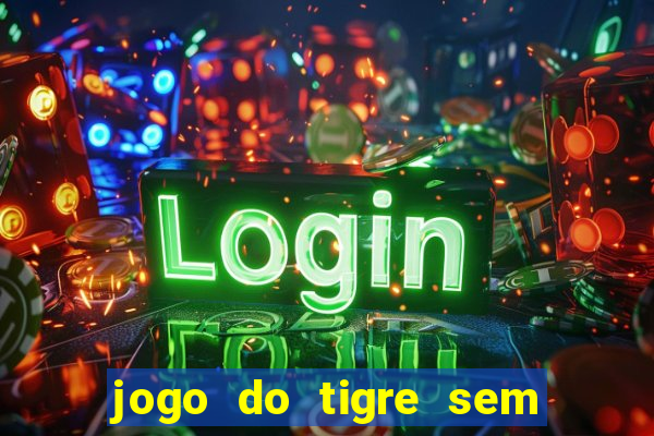 jogo do tigre sem depositar nada