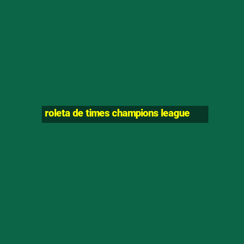 roleta de times champions league