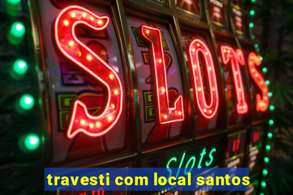 travesti com local santos