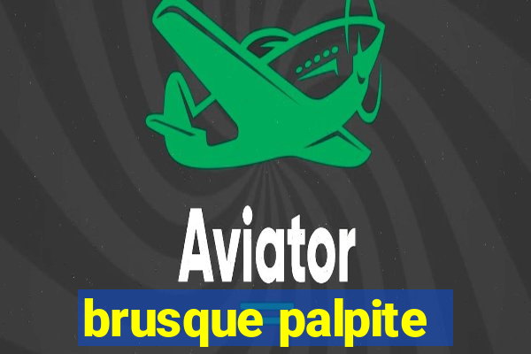 brusque palpite