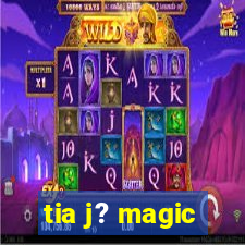 tia j? magic