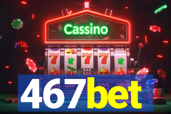 467bet