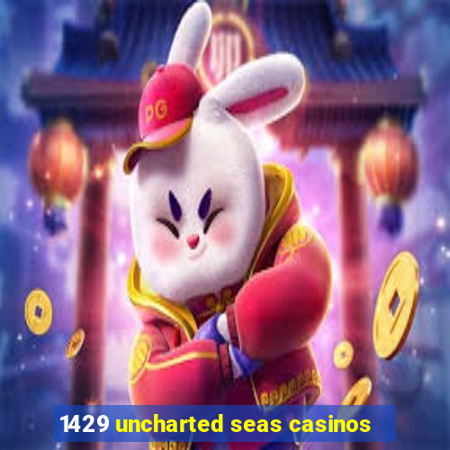 1429 uncharted seas casinos