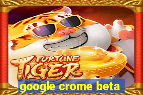 google crome beta