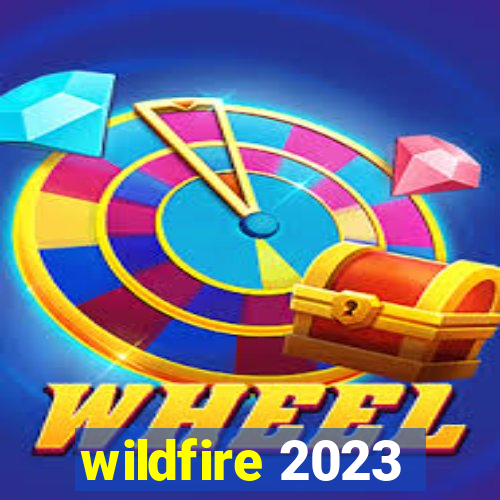 wildfire 2023