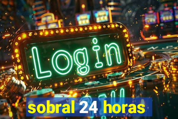 sobral 24 horas