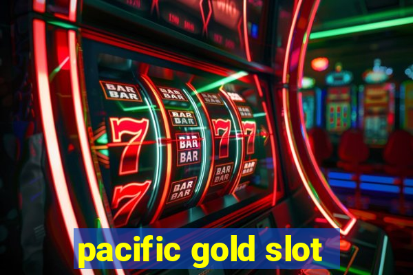 pacific gold slot