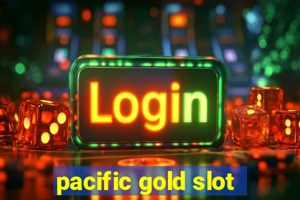 pacific gold slot