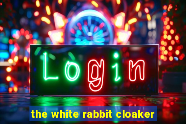 the white rabbit cloaker