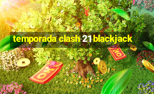 temporada clash 21 blackjack