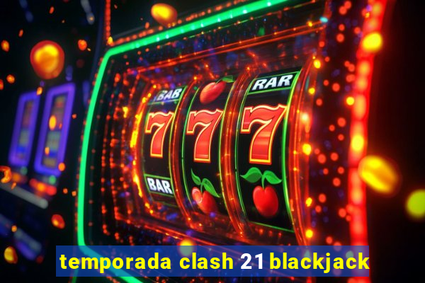 temporada clash 21 blackjack