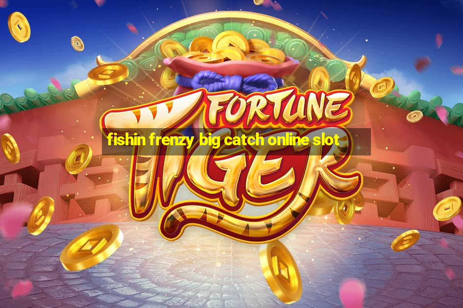 fishin frenzy big catch online slot