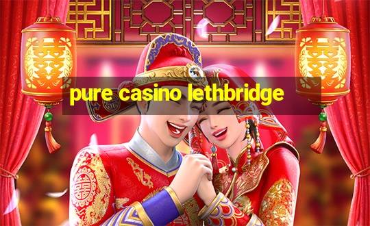 pure casino lethbridge