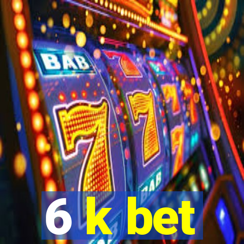 6 k bet