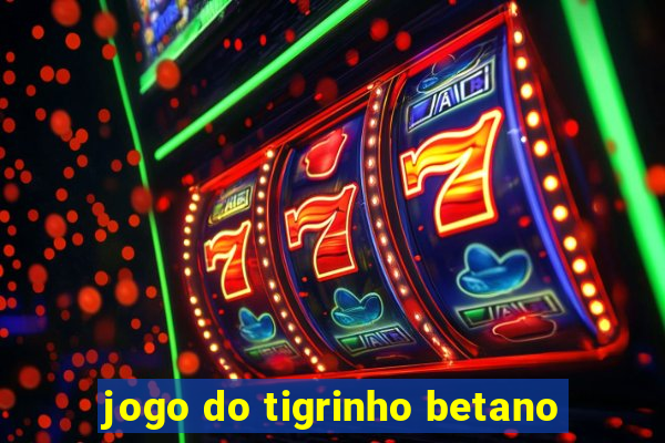 jogo do tigrinho betano