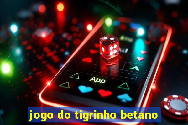 jogo do tigrinho betano