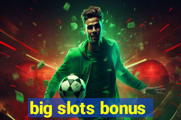 big slots bonus