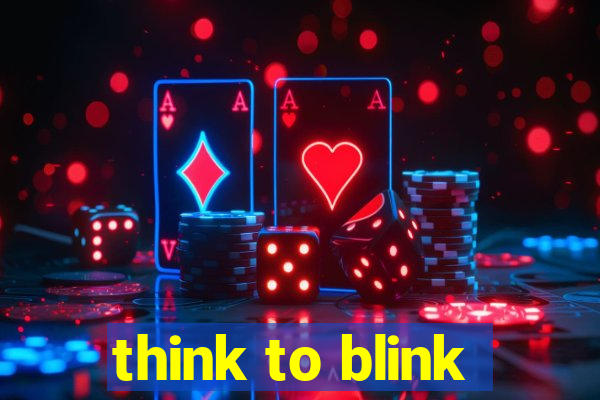 think to blink