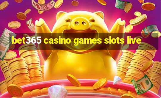 bet365 casino games slots live