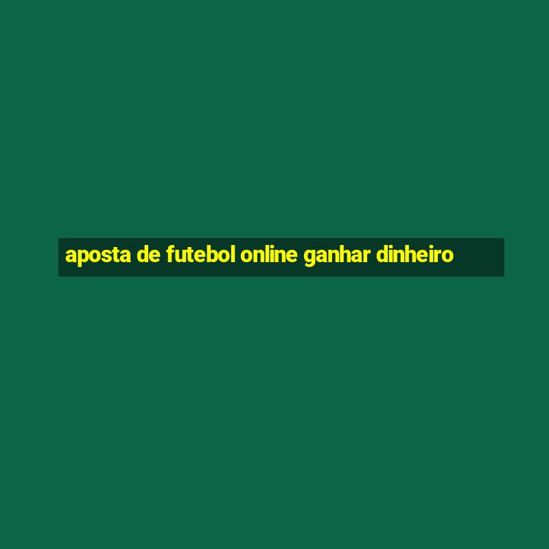 aposta de futebol online ganhar dinheiro