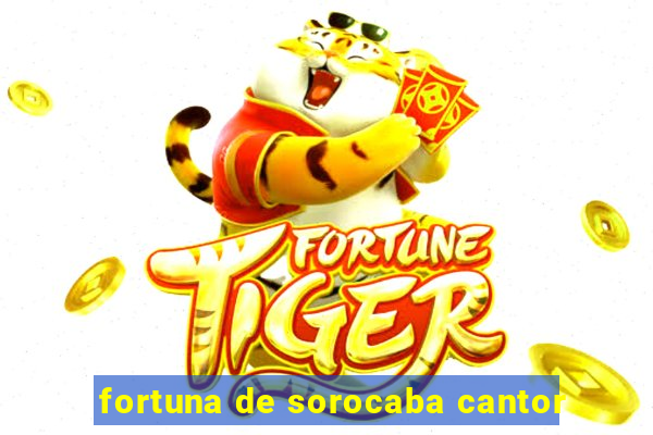 fortuna de sorocaba cantor