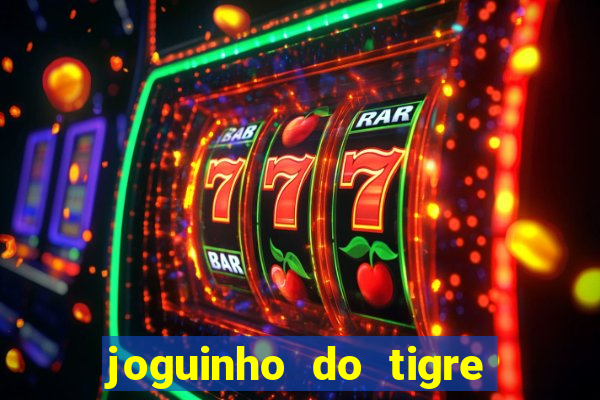 joguinho do tigre que ganha dinheiro