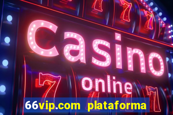 66vip.com plataforma de jogos