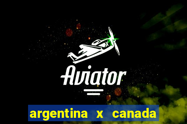 argentina x canada ao vivo