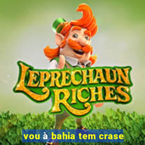 vou à bahia tem crase