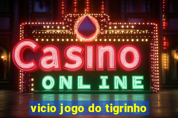 vicio jogo do tigrinho